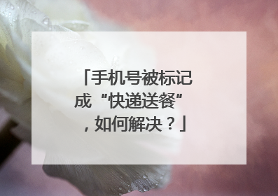 手机号被标记成“快递送餐”，如何解决？