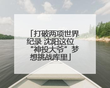 打破两项世界纪录 沈阳这位“神投大爷”梦想挑战库里