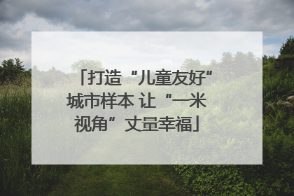 打造“儿童友好”城市样本 让“一米视角”丈量幸福
