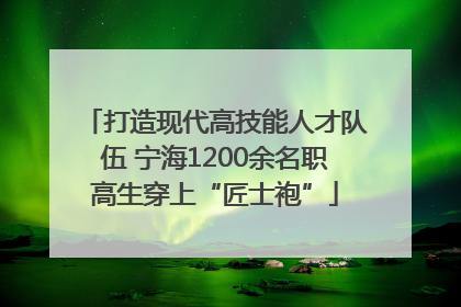打造现代高技能人才队伍 宁海1200余名职高生穿上“匠士袍”