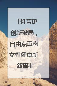 抖音IP创新破局，自由点重构女性健康新叙事