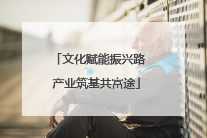 文化赋能振兴路 产业筑基共富途