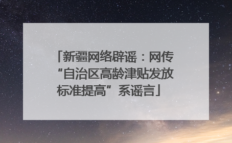 新疆网络辟谣：网传“自治区高龄津贴发放标准提高”系谣言