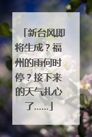 新台风即将生成？福州的雨何时停？接下来的天气扎心了……
