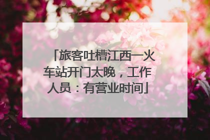 旅客吐槽江西一火车站开门太晚，工作人员：有营业时间