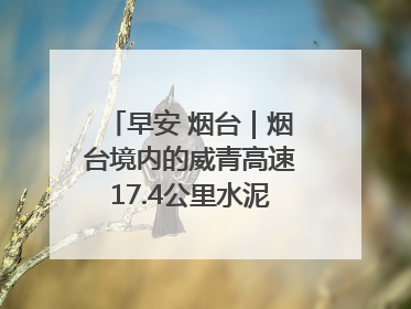 早安 烟台｜烟台境内的威青高速17.4公里水泥路面将进行“白改黑”改造