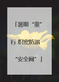 暑期“童”行 织密防溺“安全网”