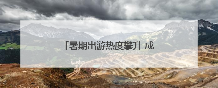 暑期出游热度攀升 成都市民可免费游武夷山