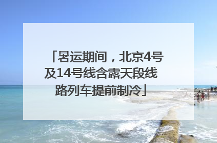 暑运期间，北京4号及14号线含露天段线路列车提前制冷
