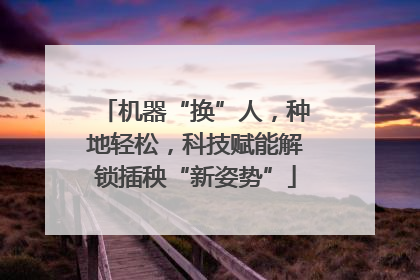 机器“换”人，种地轻松，科技赋能解锁插秧“新姿势”