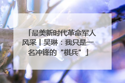最美新时代革命军人风采丨吴琳：我只是一名冲锋的“棋兵”