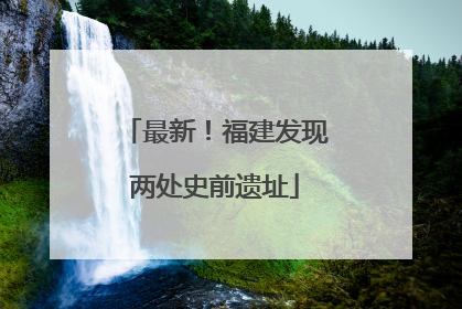 最新！福建发现两处史前遗址