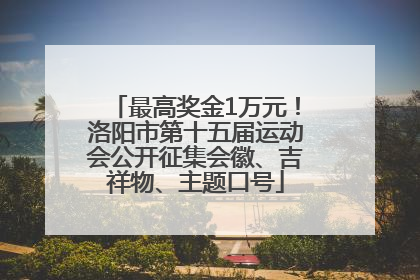 最高奖金1万元！洛阳市第十五届运动会公开征集会徽、吉祥物、主题口号