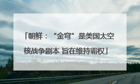 朝鲜：“金穹”是美国太空核战争剧本 旨在维持霸权