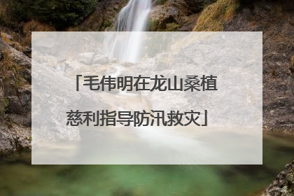 毛伟明在龙山桑植慈利指导防汛救灾