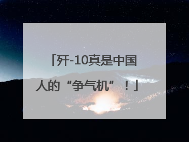 歼-10真是中国人的“争气机”！