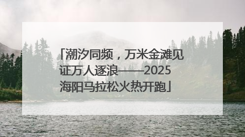 潮汐同频，万米金滩见证万人逐浪——2025海阳马拉松火热开跑