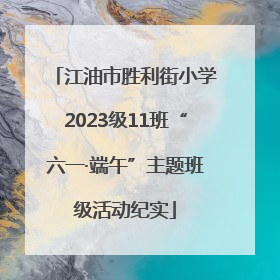 江油市胜利街小学2023级11班“六一·端午”主题班级活动纪实