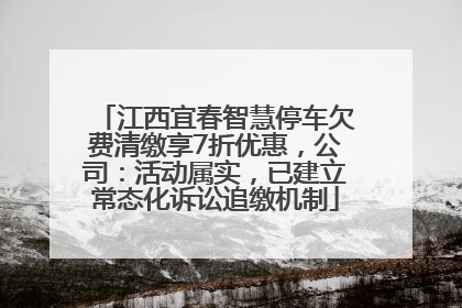 江西宜春智慧停车欠费清缴享7折优惠，公司：活动属实，已建立常态化诉讼追缴机制