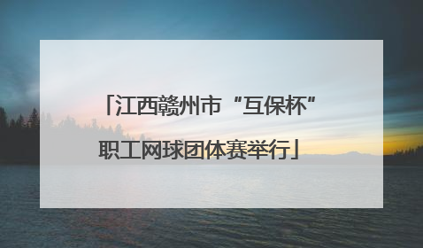 江西赣州市“互保杯”职工网球团体赛举行