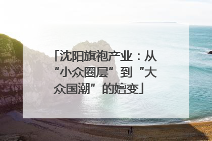 沈阳旗袍产业：从“小众圈层”到“大众国潮”的嬗变