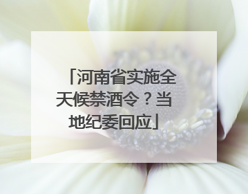 河南省实施全天候禁酒令？当地纪委回应
