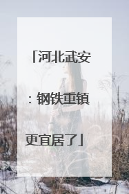 河北武安：钢铁重镇更宜居了