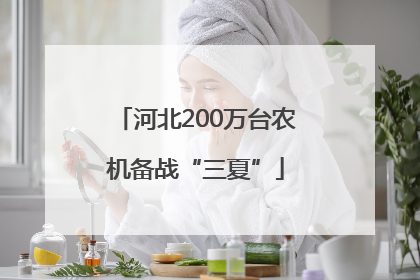 河北200万台农机备战“三夏”