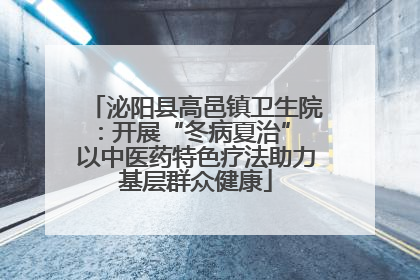 泌阳县高邑镇卫生院：开展“冬病夏治” 以中医药特色疗法助力基层群众健康