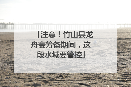 注意！竹山县龙舟赛筹备期间，这段水域要管控