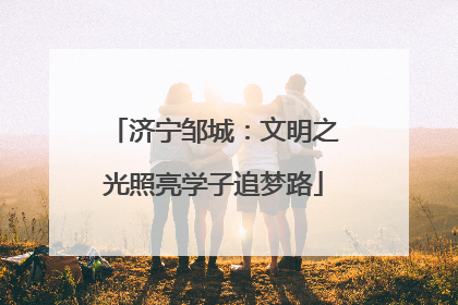 济宁邹城：文明之光照亮学子追梦路