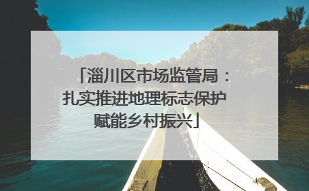 淄川区市场监管局：扎实推进地理标志保护 赋能乡村振兴