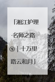 湘江护理·名师之路⑨｜十万里路云和月