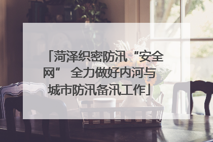 菏泽织密防汛“安全网” 全力做好内河与城市防汛备汛工作