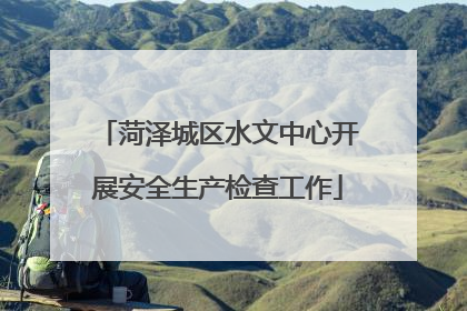 菏泽城区水文中心开展安全生产检查工作