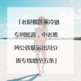 老挝榴莲乘冷链专列抵蓉，中老班列公铁联运出川分拨专线增至五条