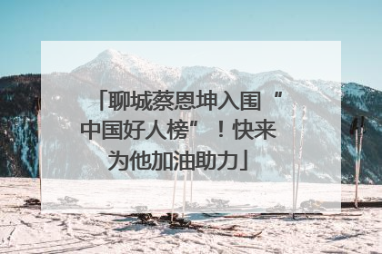 聊城蔡恩坤入围“中国好人榜”！快来为他加油助力