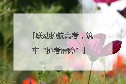 联动护航高考，筑牢“护考屏障”