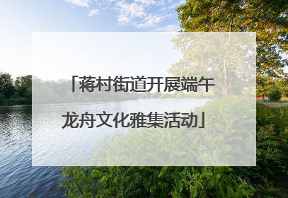 蒋村街道开展端午龙舟文化雅集活动
