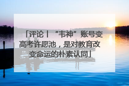 评论丨“韦神”账号变高考许愿池，是对教育改变命运的朴素认同