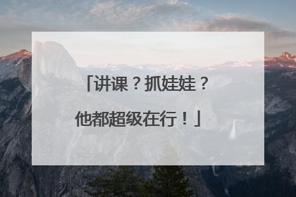 讲课？抓娃娃？他都超级在行！
