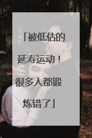 被低估的延寿运动！很多人都锻炼错了
