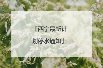 西宁最新计划停水通知