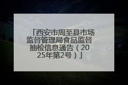 西安市周至县市场监督管理局食品监督抽检信息通告（2025年第2号）