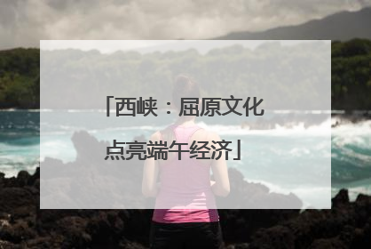 西峡：屈原文化点亮端午经济
