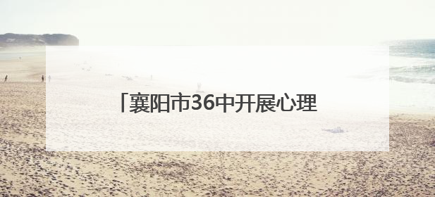 襄阳市36中开展心理健康家长会与观影活动
