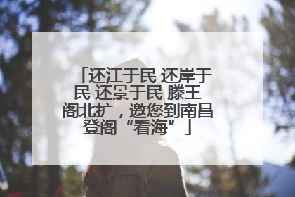 还江于民 还岸于民 还景于民 滕王阁北扩，邀您到南昌登阁“看海”