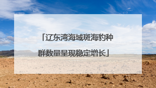 辽东湾海域斑海豹种群数量呈现稳定增长