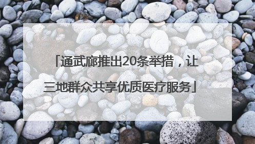 通武廊推出20条举措，让三地群众共享优质医疗服务