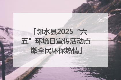 邻水县2025“六五”环境日宣传活动点燃全民环保热情